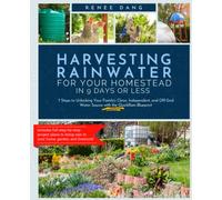 Harvesting Rainwater for Your Homestead in 9 Days or Less: 7 Steps to Unlocking Your Family's Clean, Independent, and Off-Grid Water Source with the QuickRain Blueprint