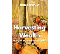 Harvesting Wealth: 25 Steps to Successful Timber Investments