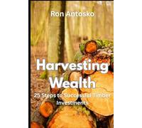 Harvesting Wealth: 25 Steps to Successful Timber Investments