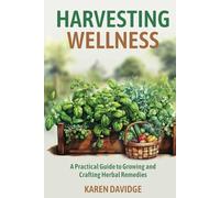 Harvesting Wellness: A Practical Guide To Growing And Crafting Herbal Remedies