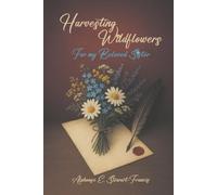 Harvesting Wildflowers: For my Beloved Sister