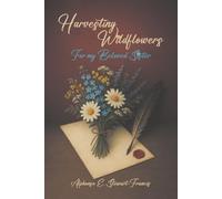 Harvesting Wildflowers: For my Beloved Sister