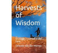 Harvests of Wisdom: 12 Lessons I Learned on the Farm