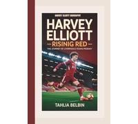 HARVEY ELLIOTT BIOGRAPHY: Harvey Elliott: Rising Red - The Journey of Liverpool's Young Prodigy