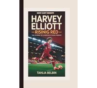 HARVEY ELLIOTT BIOGRAPHY: Harvey Elliott: Rising Red - The Journey of Liverpool's Young Prodigy