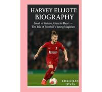 Harvey Elliott: Biography: Small in Stature, Giant in Heart - The Tale of Football’s Young Magician