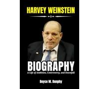 Harvey Weinstein Biography: A Life of Ambition, Controversy, and Downfall