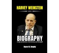 Harvey Weinstein Biography: A Life of Ambition, Controversy, and Downfall