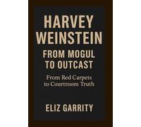 HARVEY WEINSTEIN: FROM MOGUL TO OUTCAST: From Red Carpets to Courtroom Truth