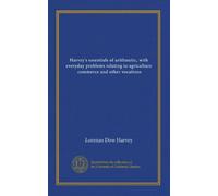Harvey's essentials of arithmetic, with everyday problems relating to agriculture, commerce and other vocations