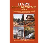 HARZ GUIDE DE VOYAGE 2026: Planificateur de vacances complet avec les principales attractions, escapades nature, itinéraires de randonnée, points ... itinéraires de voyage et conseils pratiques