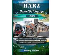HARZ GUIDE DE VOYAGE: 85 activités passionnantes et uniques à faire, avec des expériences incontournables dans et autour du Harz pour un voyage vraiment inoubliable