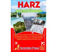 HARZ REISEFÜHRER 2026-2027: Entdecken Sie die schönsten Wanderwege, Fachwerkstädte und Naturlandschaften des Harzes - von Goslar über Wernigerode bis ... und allem,was Sie für Ihren Harz-Urlaub