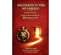 HAS ESCRITO TU VIDA SIN SABERLO: Descubre por qué… Graba tu nuevo destino en 30 minutos al día