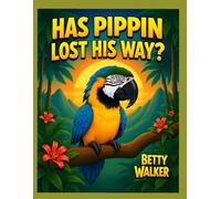 Has Pippin Lost His Way?: 1 (Pippin the Curious Parrot's Epic Journey)
