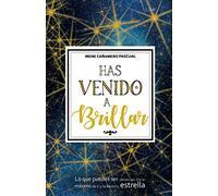 Has venido a brillar: Lo que puedes ser, debes ser. Da lo máximo de ti y brilla en tu estrella