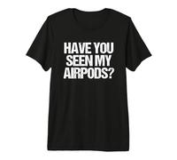 ¿Has Visto mis Airpods? - Novedad sarcástica Divertida Camiseta Premium