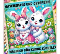 Hasenspass und Ostereier - Malbuch für kleine Künstler: Malen, Lachen, Ostern feiern. Kreativer Spass für kleine Künstler