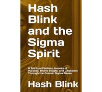 Hash Blink and the Sigma Spirit: A Spiritual Fantasy Journey of Purpose, Divine Insight, and Liberation Through the Cosmic Sigma Realm