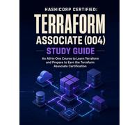 HashiCorp Certified: Terraform Associate (004) Study Guide: An All-in-One Course to Learn Terraform and Prepare to Earn the Terraform Associate Certification