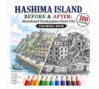 Hashima Island Before & After: Abandoned Gunkanjima Ghost City Coloring Book: 50 Split-Scene Illustrations of Japan’s Industrial Ghost Island - Left ... Teens (Abandoned Worlds Coloring Book Series)