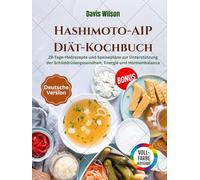 Hashimoto-AIP-Diät-Kochbuch: 28-Tage-Heilrezepte und Speisepläne zur Unterstützung der Schilddrüsengesundheit, Energie und Hormonbalance