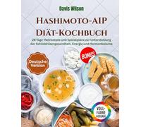 Hashimoto-AIP-Diät-Kochbuch: 28-Tage-Heilrezepte und Speisepläne zur Unterstützung der Schilddrüsengesundheit, Energie und Hormonbalance