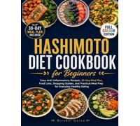 Hashimoto Diet Cookbook for Beginners: Easy Anti-Inflammatory Recipes, 30-Day Meal Plan, Food Lists, Shopping Guides, and Practical Meal Prep for Everyday Healthy Eating