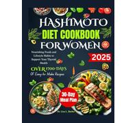 HASHIMOTO DIET COOKBOOK FOR WOMEN: Nourishing Foods and Lifestyle Habits to Support Your Thyroid Health