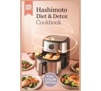 Hashimoto Diet & Detox Cookbook: Easy Anti-Inflammatory Air Fryer Recipes and Meals for Thyroid Healing and Hormone Balance