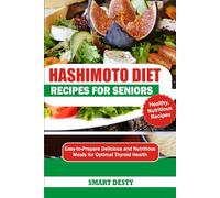 HASHIMOTO DIET RECIPES FOR SENIORS: Easy-to-Prepare Delicious and Nutritious Meals for Optimal Thyroid Health