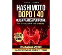 Hashimoto Dopo i 40: Guida pratica per donne con tiroide lenta o autoimmune: cosa mangiare davvero, cosa pensare di glutine, latticini e integratori, ... Protocollo Divulgativo Benessere Donna)