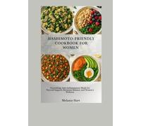 Hashimoto- Friendly Cookbook For Women: Nourishing, Anti-Inflammatory Meals for Thyroid Support, Hormone Balance, and Women’s Wellness