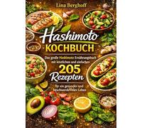 Hashimoto Kochbuch: Das große Hashimoto Ernährungsbuch mit köstlichen und einfachen 205 Rezepten für ein gesundes und beschwerdefreies Leben