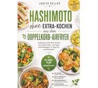 Hashimoto ohne Extra-Kochen aus dem Doppelkorb-Airfryer: Jodbewusste Zwei-Korb-Gerichte ohne Algen & Kelp - mit milden Familienbeilagen, 14-Tage-Plan und Einkaufsliste