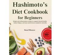 Hashimoto’s Diet Cookbook for Beginners: Simple Anti-Inflammatory Recipes to Support Thyroid Health, Reduce Fatigue, and Ease Autoimmune Symptoms Naturally