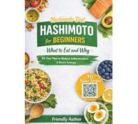 Hashimoto’s Diet for Beginners: What to Eat and Why: A Simple 30-Day Food Plan to Reduce Inflammation, Support Energy, and Stop Feeling Overwhelmed Includes 70 Bonus Recipes via QR Code