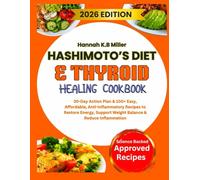 HASHIMOTO’S DIET & THYROID HEALING COOKBOOK: 30-Day Action Plan & 100+ Easy, Affordable, Anti-Inflammatory Recipes to Restore Energy, Support Weight Balance & Reduce Inflammation