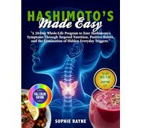 Hashimoto’s Made Easy: A 30-Day Whole-Life Program to Ease Hashimoto's Symptoms Through Targeted Nutrition, Positive Habits, and the Elimination of Hidden Everyday Triggers