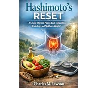 Hashimoto’s Reset: A Simple Thyroid Plan to Beat Exhaustion, Brain Fog, and Stubborn Weight
