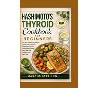 Hashimoto’s Thyroid Cookbook for Beginners: Easy Anti-Inflammatory Recipes, 28-Day Meal Plans, and Fatigue-Friendly Food Guides to Boost Energy, Reduce Brain Fog, and Make Every Meal Count.