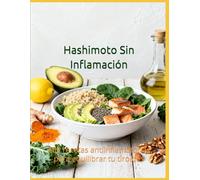 Hashimoto Sin Inflamación: 105 recetas antiinflamatorias para equilibrar tu tiroides