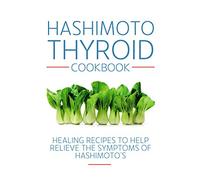 Hashimoto Thyroid Cookbook: Healing recipes to help relieve the symptoms of Hashimoto's