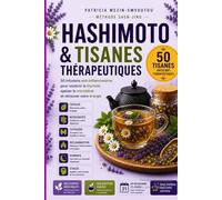 HASHIMOTO & TISANES THÉRAPEUTIQUES: 50 infusions anti-inflammatoires pour soutenir naturellement la thyroïde,nourrir le microbiote intestinal et retrouver son énergie (Collection Thyroïde & Énergie)