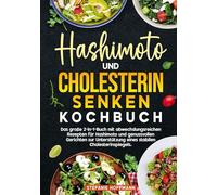 Hashimoto und Cholesterin Senken Kochbuch: Das große 2-in-1-Buch mit abwechslungsreichen Rezepten für Hashimoto und genussvollen Gerichten zur Unterstützung eines stabilen Cholesterinspiegels.