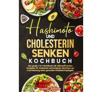 Hashimoto und Cholesterin Senken Kochbuch: Das große 2-in-1-Kochbuch mit nährstoffreichen Rezepten für Hashimoto und leckeren Gerichten zur Unterstützung eines gesunden Cholesterinspiegels.