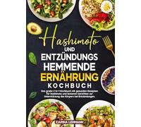 Hashimoto und Entzündungshemmende Ernährung Kochbuch: Das große 2-in-1-Kochbuch mit gesunden Rezepten für Hashimoto und leckeren Gerichten zur Unterstützung des Körpers bei Entzündungen.