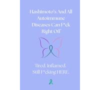 Hashimoto's And All The Autoimmune Diseases Can F*ck Right Off: Tired. Inflamed. Still F*cking HERE.