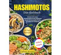 Hashimotos Diät-Kochbuch: Einfache Und Leckere Entzündungshemmende, Glutenfreie Rezepte Und Speisepläne Für Die Gesundheit Der Schilddrüse