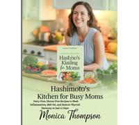Hashimoto's Healing Kitchen for Busy Moms: Dairy-Free, Gluten-Free Recipes to Slash Inflammation, Melt Fat, and Restore Thyroid Harmony in Just 21 Days